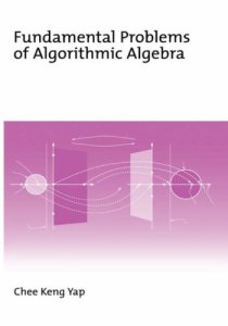 Fundamental Problems of Algorithmic Algebra (Chee-Keng Yap)