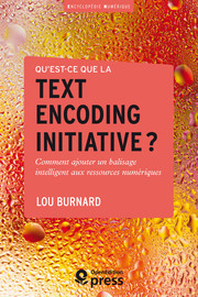 Qu&#039;est-ce que la Text Encoding Initiative ? - What is the Text Encoding Initiative? (Lou Burnard, et al)
