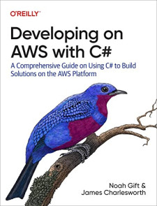 Developing on AWS with C#: A Comprehensive Guide on Using C# to Build Solutions on the AWS Platform (Noah Gift, et al)