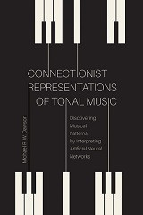 Connectionist Representations of Tonal Music: Discovering Musical Patterns by Interpreting Artificial Neural Networks (Michael R. W. Dawson)
