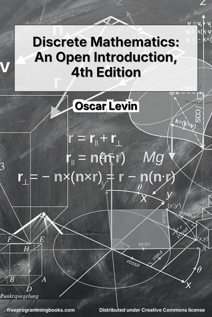 Discrete Mathematics: An Open Introduction (4th Edition) by Oscar Levin is a comprehensive undergraduate-level textbook designed for first- and second-year students in mathematics and computer science.