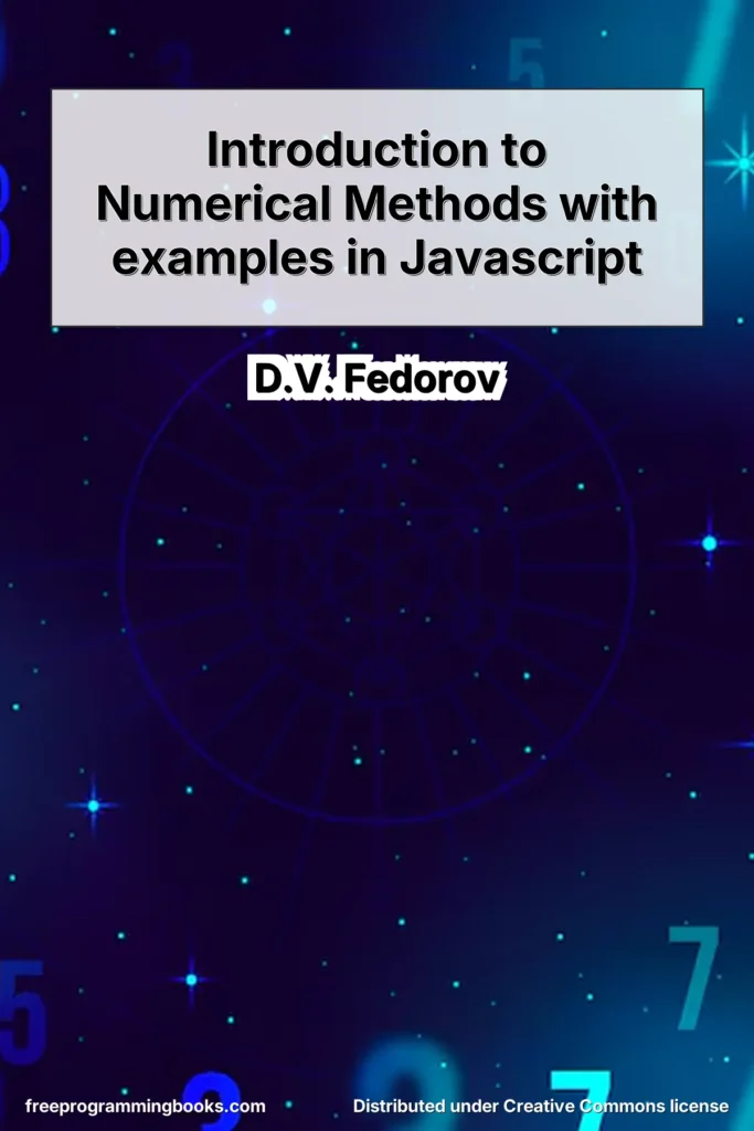 Introduction to Numerical Methods with examples in Javascript by D.V. Fedorov is based on lecture notes developed over several years of teaching numerical methods at Aarhus University.
