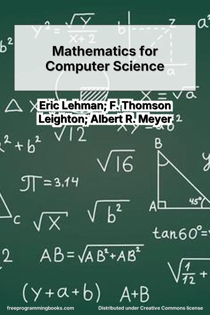Mathematics for Computer Science is written by Eric Lehman, F. Thomson Leighton, and Albert R. Meyer.