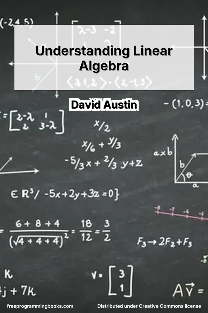 Understanding Linear Algebra by David Austin is a freely available, open-access textbook designed for first-year undergraduate students taking an introductory linear algebra course.